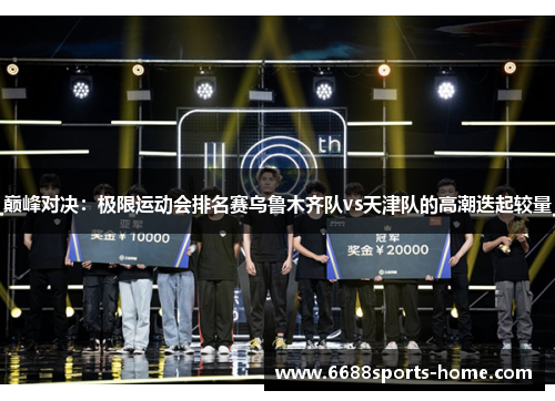 巅峰对决：极限运动会排名赛乌鲁木齐队vs天津队的高潮迭起较量