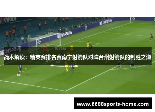 战术解读：精英赛排名赛南宁射箭队对阵台州射箭队的制胜之道
